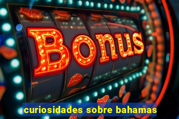 curiosidades sobre bahamas